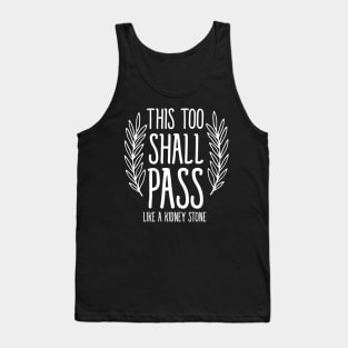 This too shall pass like a kidney stone Tank Top